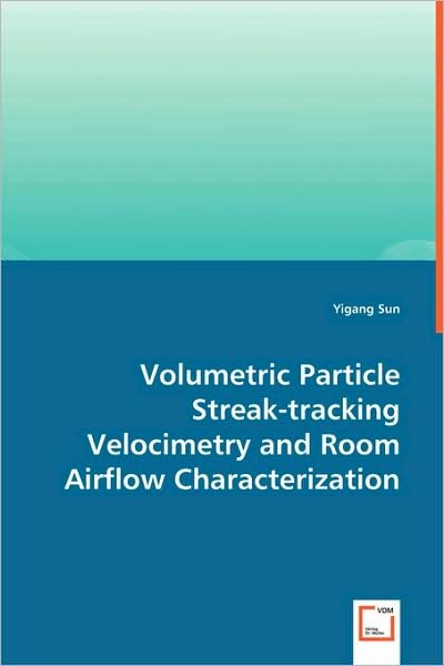 Cover for Yigang Sun · Volumetric Particle Streak-tracking Velocimetry and Room Airflow Characterization (Paperback Book) (2008)