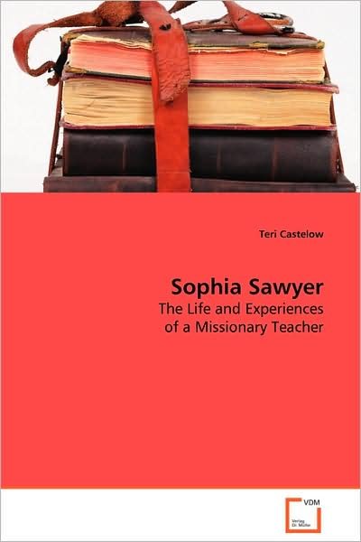Cover for Teri Castelow · Sophia Sawyer: the Life and Experiences of a Missionary Teacher (Pocketbok) (2008)