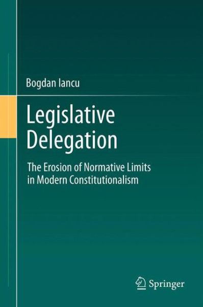 Cover for Bogdan Iancu · Legislative Delegation: The Erosion of Normative Limits in Modern Constitutionalism (Innbunden bok) (2012)