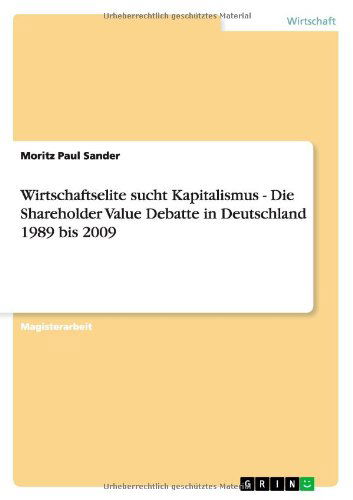 Cover for Moritz Paul Sander · Wirtschaftselite sucht Kapitalismus - Die Shareholder Value Debatte in Deutschland 1989 bis 2009 (Paperback Book) [German edition] (2012)