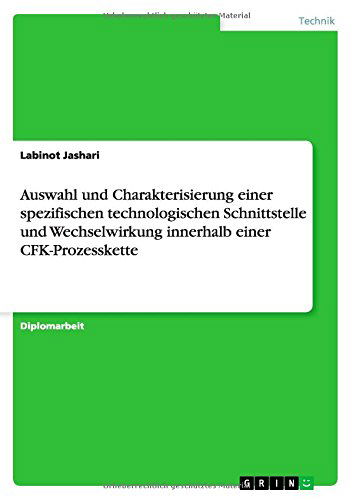 Cover for Labinot Jashari · Auswahl und Charakterisierung einer spezifischen technologischen Schnittstelle und Wechselwirkung innerhalb einer CFK-Prozesskette (Paperback Book) [German edition] (2014)