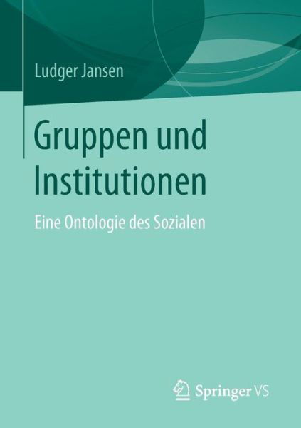 Cover for Ludger Jansen · Gruppen Und Institutionen: Eine Ontologie Des Sozialen (Taschenbuch) [1. Aufl. 2017 edition] (2017)