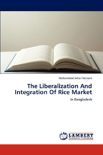 Cover for Mohammad Ismail Hossain · The Liberalization and Integration of Rice Market: in Bangladesh (Paperback Book) (2012)