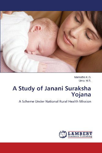 A Study of Janani Suraksha Yojana: a Scheme Under National Rural Health Mission - Uma H.r. - Books - LAP LAMBERT Academic Publishing - 9783659223297 - December 8, 2013