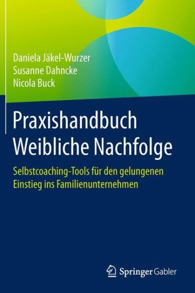 Cover for Daniela Jakel-Wurzer · Praxishandbuch Weibliche Nachfolge: Selbstcoaching-Tools fur den gelungenen Einstieg ins Familienunternehmen (Hardcover Book) (2016)