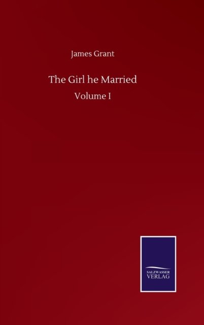 Cover for James Grant · The Girl he Married: Volume I (Gebundenes Buch) (2020)