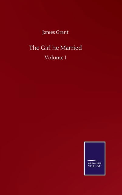 Cover for James Grant · The Girl he Married: Volume I (Inbunden Bok) (2020)