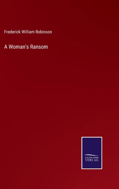 A Woman's Ransom - Frederick William Robinson - Books - Salzwasser-Verlag - 9783752577297 - March 7, 2022