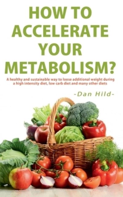 How to Accelerate Your Metabolism?: A healthy and sustainable way to lose additional weight during a high intensity diet, low carb diet and many other diets. - Dan Hild - Livros - Books on Demand - 9783752605297 - 23 de setembro de 2020