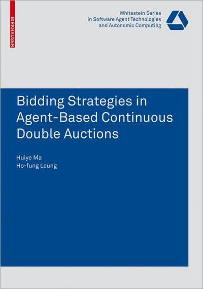 Cover for Huiye Ma · Bidding Strategies in Agent-Based Continuous Double Auctions - Whitestein Series in Software Agent Technologies and Autonomic Computing (Paperback Book) [2008 edition] (2008)