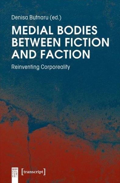 Cover for Denisa Butnaru · Medial Bodies Between Fiction and Faction – Reinventing Corporeality - Body Cultures (Paperback Book) (2020)