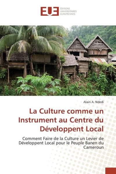 La Culture Comme Un Instrument Au Centre Du Developpent Local - Ndedi Alain a - Bücher - Editions Universitaires Europeennes - 9783841664297 - 28. Februar 2018