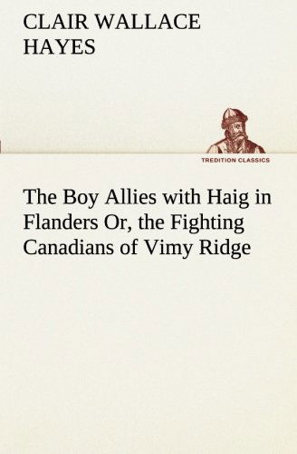 Cover for Clair W. (Clair Wallace) Hayes · The Boy Allies with Haig in Flanders Or, the Fighting Canadians of Vimy Ridge (Tredition Classics) (Pocketbok) (2013)