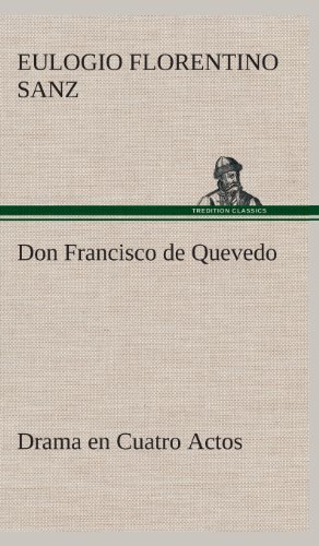Cover for Eulogio Florentino Sanz · Don Francisco De Quevedo Drama en Cuatro Actos (Hardcover Book) [Spanish edition] (2013)