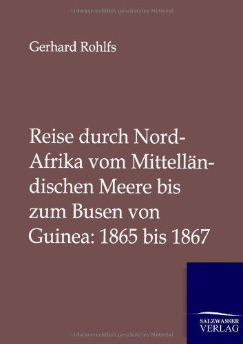 Cover for Gerhard Rohlfs · Reise Durch Nord-afrika Vom Mittelländischen Meere Bis Zum Busen Von Guinea: 1865 Bis 1867 (Paperback Book) [German, 1. Auflage. edition] (2013)