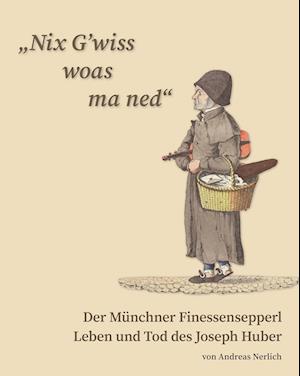 Cover for Andreas Nerlich · „Nix G’wiss woas ma ned“ Der Münchner Finessensepperl (Buch) (2024)