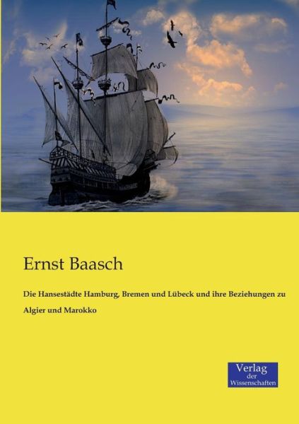 Cover for Ernst Baasch · Die Hansestadte Hamburg, Bremen und Lubeck und ihre Beziehungen zu Algier und Marokko (Paperback Book) [German edition] (2019)