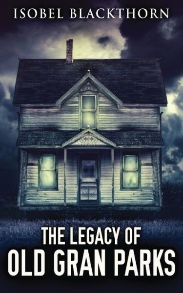 Cover for Isobel Blackthorn · The Legacy Of Old Gran Parks (Paperback Book) (2021)