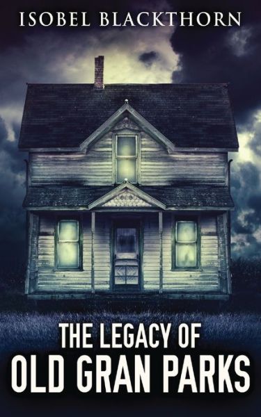 Cover for Isobel Blackthorn · The Legacy Of Old Gran Parks (Paperback Bog) (2021)