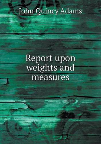 Cover for John Quincy Adams · Report Upon Weights and Measures (Paperback Book) (2013)