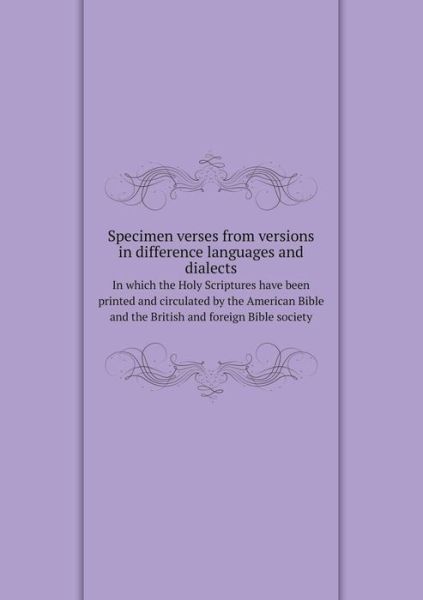 Specimen Verses from Versions in Difference Languages and Dialects in Which the Holy Scriptures Have Been Printed and Circulated by the American Bible and the British and Foreign Bible Society - American Bible Society - Books - Book on Demand Ltd. - 9785519107297 - April 30, 2014