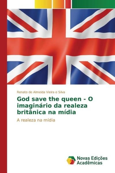Cover for De Almeida Vieira E Silva Renato · God Save the Queen - O Imaginario Da Realeza Britanica Na Midia (Paperback Bog) (2015)