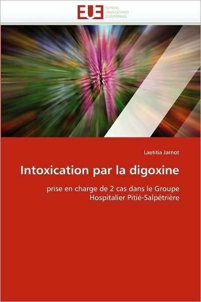 Cover for Laetitia Jarnot · Intoxication Par La Digoxine: Prise en Charge De 2 Cas Dans Le Groupe Hospitalier Pitié-salpétrière (Paperback Book) [French edition] (2010)