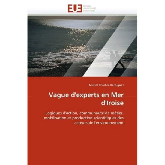 Cover for Muriel Charlier-kerbiguet · Vague D'experts en Mer D'iroise: Logiques D'action, Communauté De Métier, Mobilisation et Production Scientifiques Des Acteurs De L'environnement (Paperback Book) [French edition] (2018)