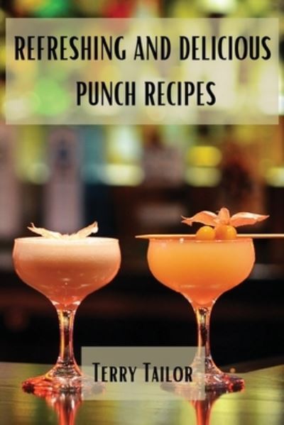 Cover for Terry Tailor · Refreshing and Delicious Punch Recipes (Paperback Book) (2021)