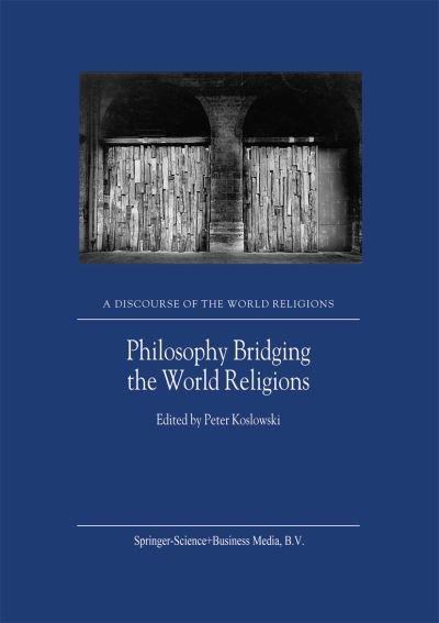P Koslowski · Philosophy Bridging the World Religions - A Discourse of the World Religions (Paperback Book) [Softcover reprint of the original 1st ed. 2003 edition] (2010)