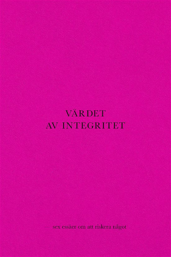 Cover for Pella Kågerman · Värdet av integritet - sex essäer om att riskera något (Bog) (2024)