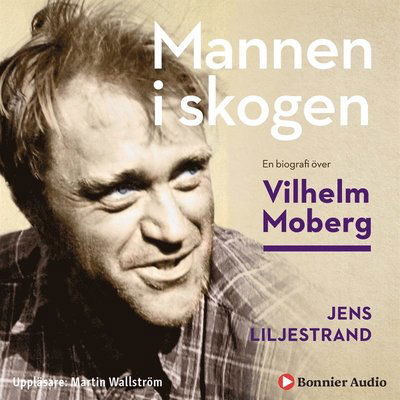 Cover for Jens Liljestrand · Mannen i skogen : en biografi över Vilhelm Moberg (Hörbok (MP3)) (2018)