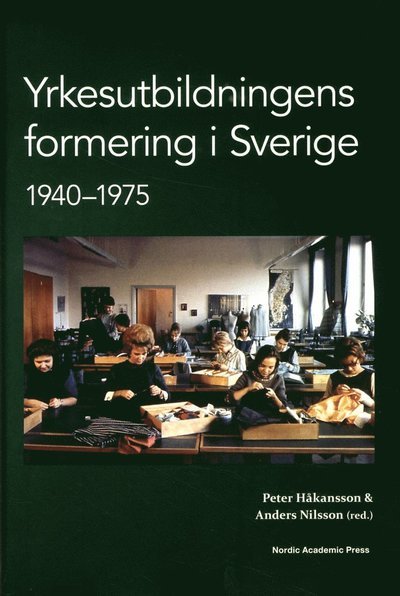 Cover for Håkansson Peter (red.) · Yrkesutbildningens formering i Sverige 1940-1975 (Innbunden bok) (2013)