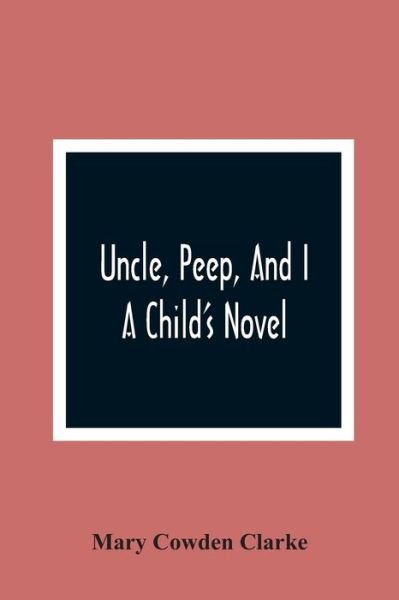 Mary Cowden Clarke · Uncle, Peep, And I. A Child'S Novel (Paperback Book) (2021)