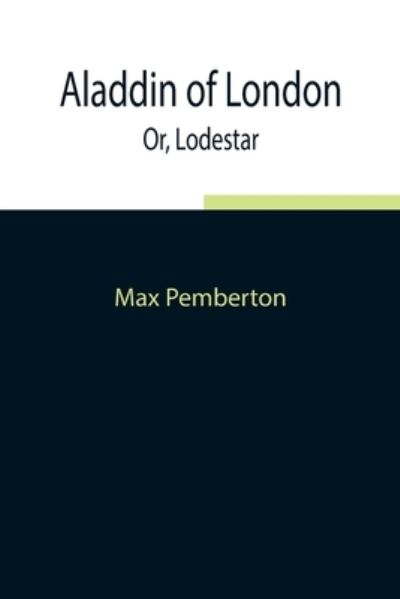 Aladdin of London; Or, Lodestar - Max Pemberton - Livres - Alpha Edition - 9789354843297 - 5 août 2021