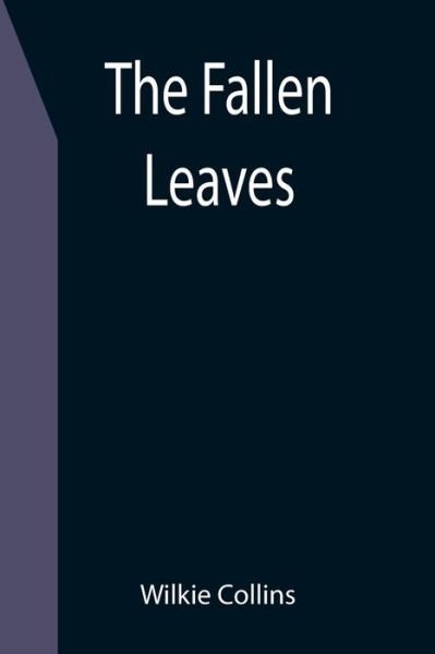 The Fallen Leaves - Wilkie Collins - Bøker - Alpha Edition - 9789355396297 - 16. desember 2021