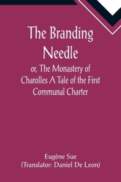 The Branding Needle; or, The Monastery of Charolles A Tale of the First Communal Charter - Eugene Sue - Libros - Alpha Edition - 9789355891297 - 25 de enero de 2022