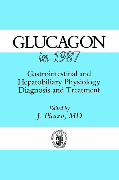 Cover for J Picazo · Glucagon in 1987: Gastrointestinal and Hepatobiliary Physiology, Diagnosis and Treatment (Paperback Book) [Softcover reprint of the original 1st ed. 1987 edition] (2012)