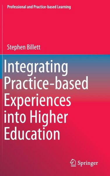 Cover for Stephen Billett · Integrating Practice-based Experiences into Higher Education - Professional and Practice-based Learning (Inbunden Bok) [1st ed. 2015 edition] (2015)
