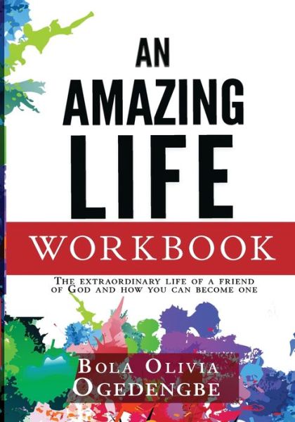 Cover for Bola Olivia Ogedengbe · An Amazing Life Workbook: The extraordinary life of a friend of God and how you can be one (Paperback Book) (2020)