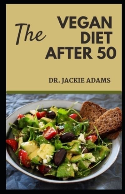 Cover for Jackie Adams · The Vegan Diet Guide after 50: Doctors-Approved Tasty and Healthy Recipes to Restore your Health for Seniors (Paperback Book) (2022)