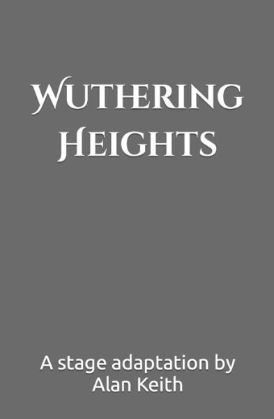 Wuthering Heights: A Stage Adaptation - Alan Keith - Bøger - Independently Published - 9798461077297 - 1. august 2020