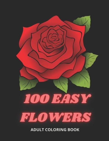 100 Easy Flowers Adult Coloring Book: Beautiful Flowers Coloring Pages with Large Print for Adult Relaxation Perfect Coloring Book for Seniors - So Creator's - Libros - Independently Published - 9798507313297 - 20 de mayo de 2021