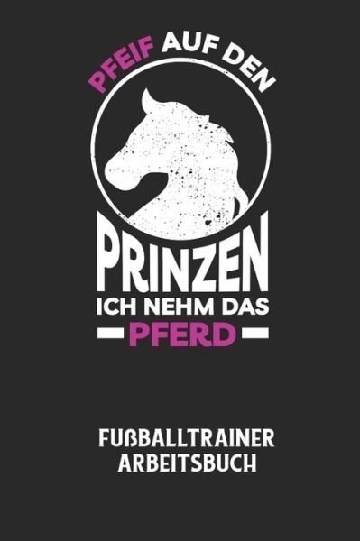 Cover for Fussball Trainer · PFEIF AUF DEN PRINZEN ICH NEHM DAS PFERD - Fussballtrainer Arbeitsbuch (Taschenbuch) (2020)