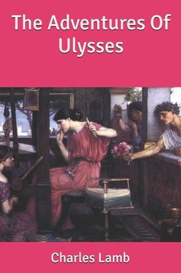 The Adventures Of Ulysses - Charles Lamb - Books - Independently Published - 9798613087297 - February 19, 2020