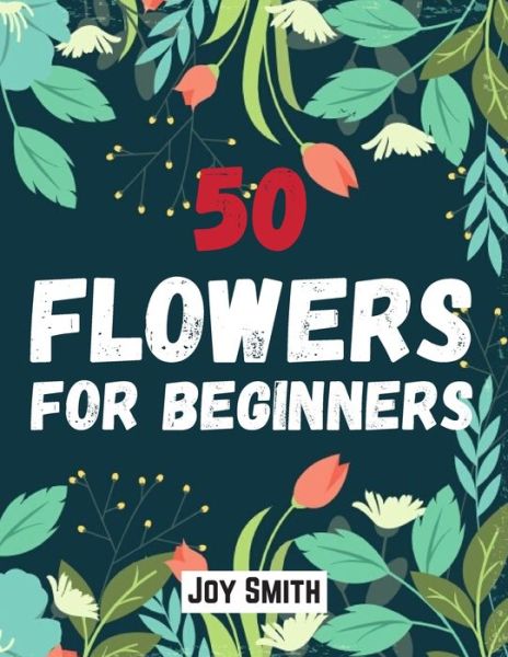 Cover for Joy Smith · 50 flowers for beginners (Paperback Book) (2020)