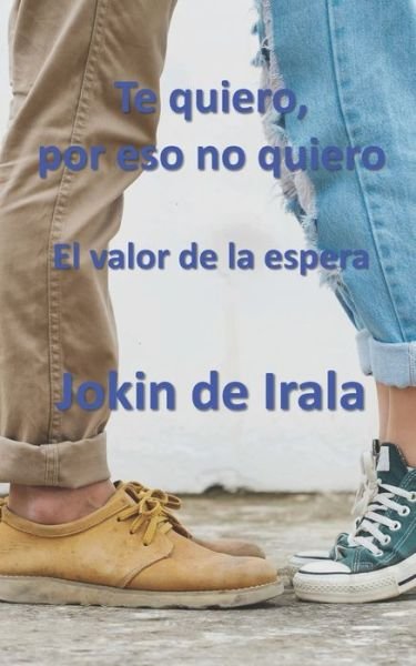Cover for Jokin De Irala · Te quiero, por eso no quiero: El valor de la espera (Paperback Bog) (2020)