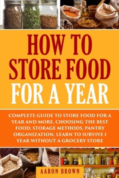 How to store food for a year - Aaron Brown - Książki - Independently Published - 9798673081297 - 6 sierpnia 2020