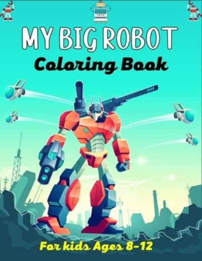 Cover for Mnktn Publications · MY BIG ROBOT Coloring Book For Kids Ages 8-12 (Paperback Book) (2021)