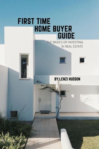 Cover for Lenzi Hudson · First Time Home Buyer Guide: The Basics of Investing in Real Estate (Paperback Book) (2021)